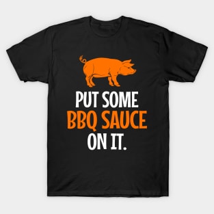 'Put Some BBQ Sauce In It' Funny Food Quote Gift T-Shirt